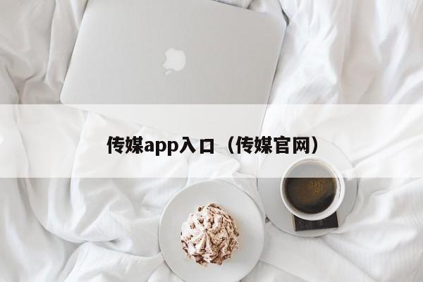 传媒app入口（传媒官网）